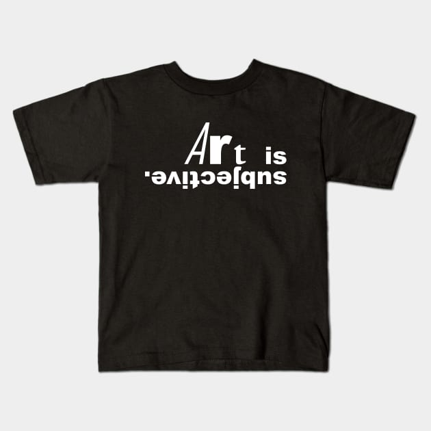 Art is subjective (white text). Kids T-Shirt by Art_Is_Subjective